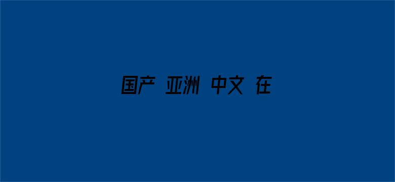 >国产 亚洲 中文 在线 字幕横幅海报图